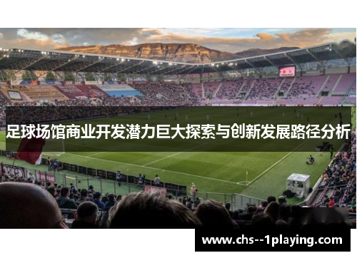 足球场馆商业开发潜力巨大探索与创新发展路径分析