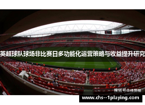 英超球队球场非比赛日多功能化运营策略与收益提升研究 英超球队球场非比赛日多功能化运营策略与收益提升研究