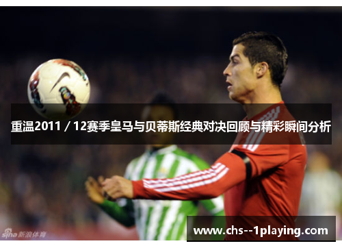 重温2011／12赛季皇马与贝蒂斯经典对决回顾与精彩瞬间分析