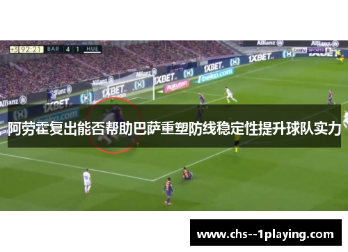 阿劳霍复出能否帮助巴萨重塑防线稳定性提升球队实力