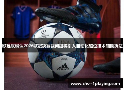 欧足联确认2026欧冠决赛裁判组将引入自动化越位技术辅助执法 欧足联确认2026欧冠决赛裁判组将引入自动化越位技术辅助执法